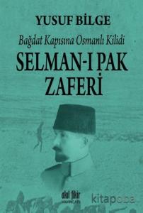 Bağdat Kapısına Osmanlı Kilidi Selman-ı Pak Zaferi Bağdat Kapısına Osmanlı Kilidi Selman-ı Pak Zaferi