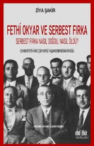 Fethi Okyar ve Serbest Fırka Serbest Fırka Nasıl Doğdu, Nasıl Öldü? Fethi Okyar ve Serbest Fırka Serbest Fırka Nasıl Doğdu, Nasıl Öldü?