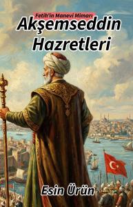 Fetih'in Manevi Mimarı 
AKŞEMSEDDİN HAZRETLERİ