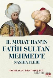 II. Murat Han'ın Fatih Sultan Mehmet'e Nasihatleri II. Murat Han'ın Fatih Sultan Mehmet'e Nasihatleri
