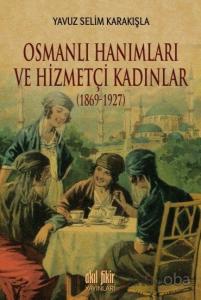 Osmanlı Hanımları ve Hizmetçi Kadınlar (1869-1927) Osmanlı Hanımları ve Hizmetçi Kadınlar (1869-1927)