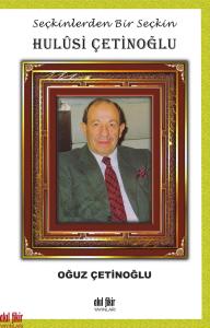Seçkinlerden Bir Seçkin  HULÛSİ ÇETİNOĞLU Seçkinlerden Bir Seçkin  HULÛSİ ÇETİNOĞLU