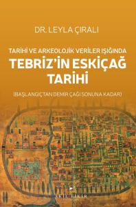 Tarihi ve Arkeolojik Veriler Işığında  TEBRİZ’İN ESKİÇAĞ TARİHİ