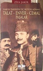 Yakın Tarihin Üç Büyük Adamı Talat - Enver - Cemal Paşalar Yakın Tarihin Üç Büyük Adamı Talat - Enver - Cemal Paşalar