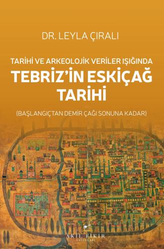Tarihi ve Arkeolojik Veriler Işığında TEBRİZ’İN ESKİÇAĞ TARİHİ