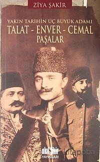 Yakın Tarihin Üç Büyük Adamı Talat - Enver - Cemal Paşalar